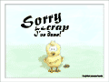 Little chick standing in front of some chicken poop:  &ldquo;Sorry for the crap I made!&rdquo;